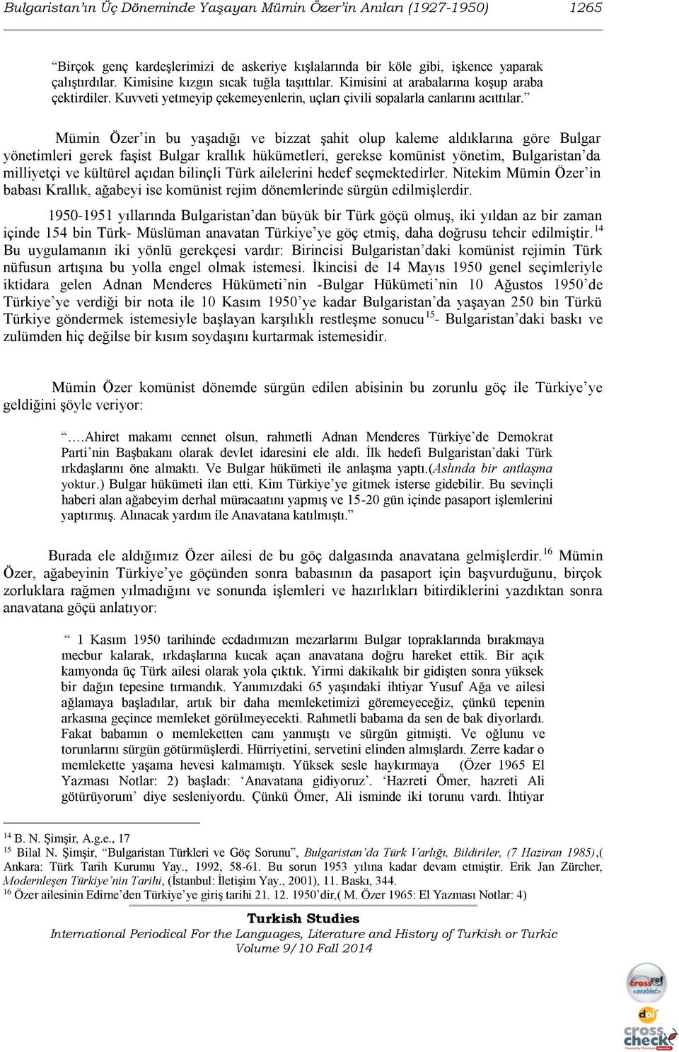 Mümin Özer in bu yaşadığı ve bizzat şahit olup kaleme aldıklarına göre Bulgar yönetimleri gerek faşist Bulgar krallık hükümetleri, gerekse komünist yönetim, Bulgaristan da milliyetçi ve kültürel