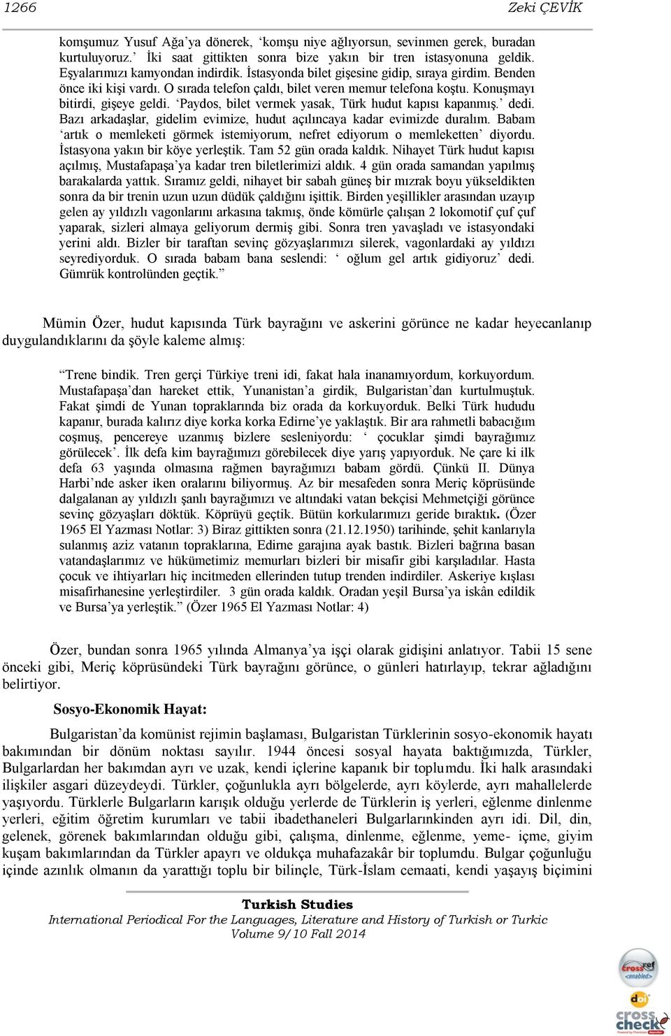 Paydos, bilet vermek yasak, Türk hudut kapısı kapanmış. dedi. Bazı arkadaşlar, gidelim evimize, hudut açılıncaya kadar evimizde duralım.