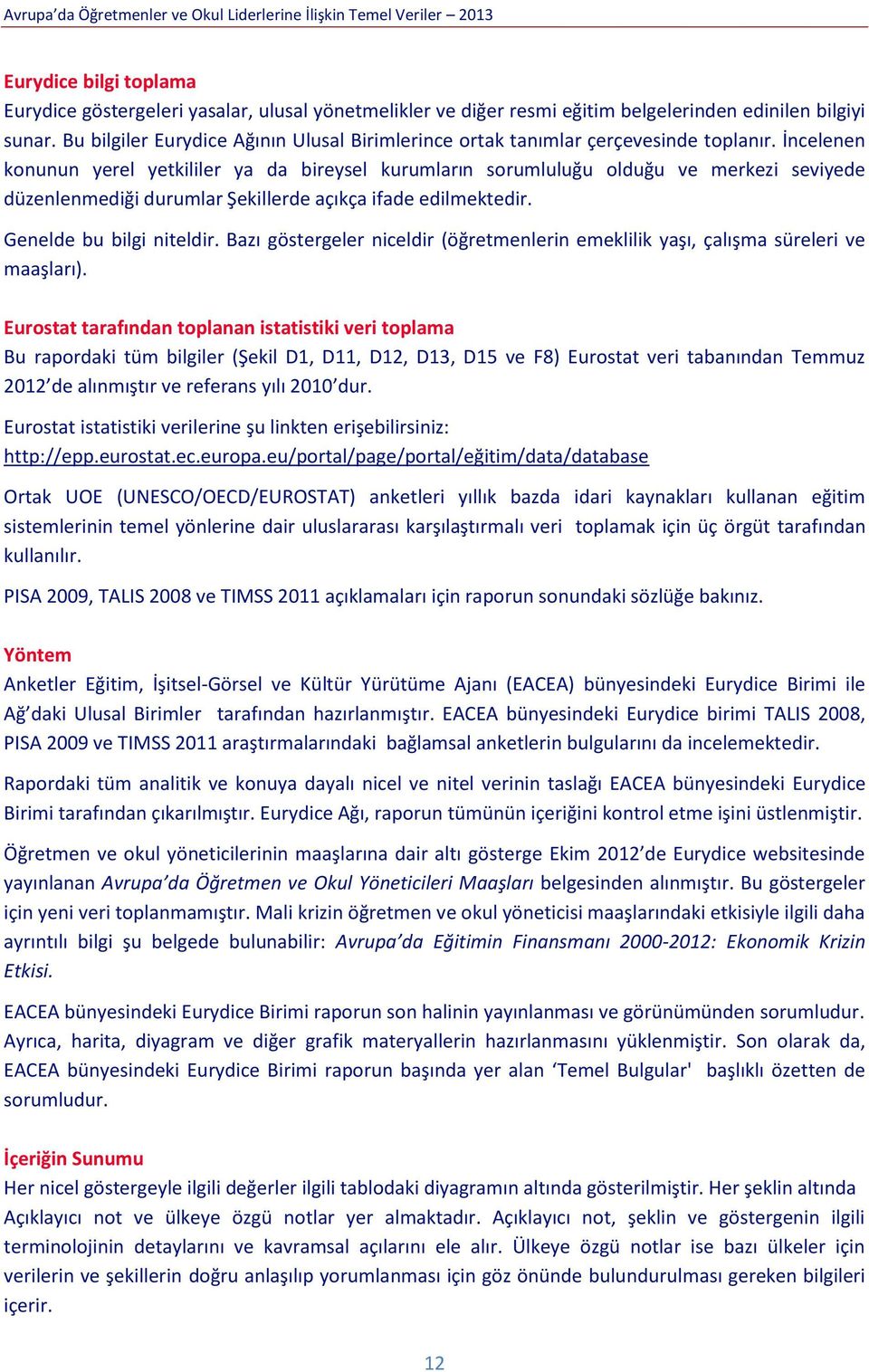 İncelenen konunun yerel yetkililer ya da bireysel kurumların sorumluluğu olduğu ve merkezi seviyede düzenlenmediği durumlar Şekillerde açıkça ifade edilmektedir. Genelde bu bilgi niteldir.