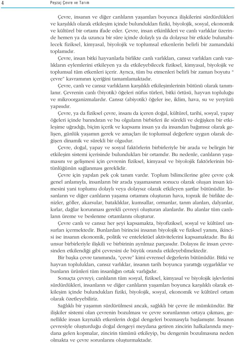 Çevre, insan etkinlikleri ve canl varl klar üzerinde hemen ya da uzunca bir süre içinde dolayl ya da dolays z bir etkide bulunabilecek fiziksel, kimyasal, biyolojik ve toplumsal etkenlerin belirli