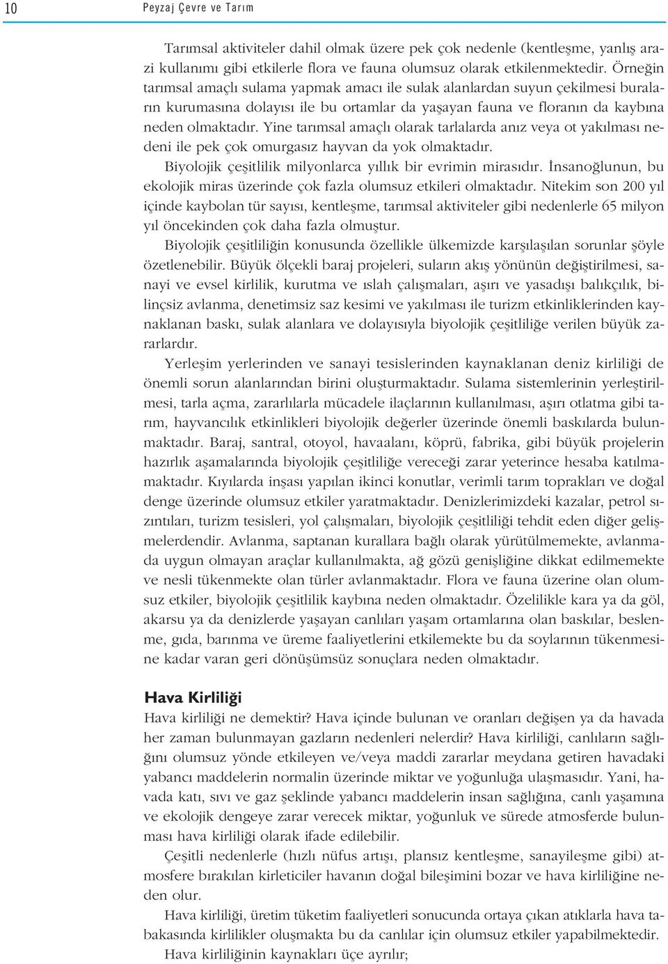 Yine tar msal amaçl olarak tarlalarda an z veya ot yak lmas nedeni ile pek çok omurgas z hayvan da yok olmaktad r. Biyolojik çeflitlilik milyonlarca y ll k bir evrimin miras d r.