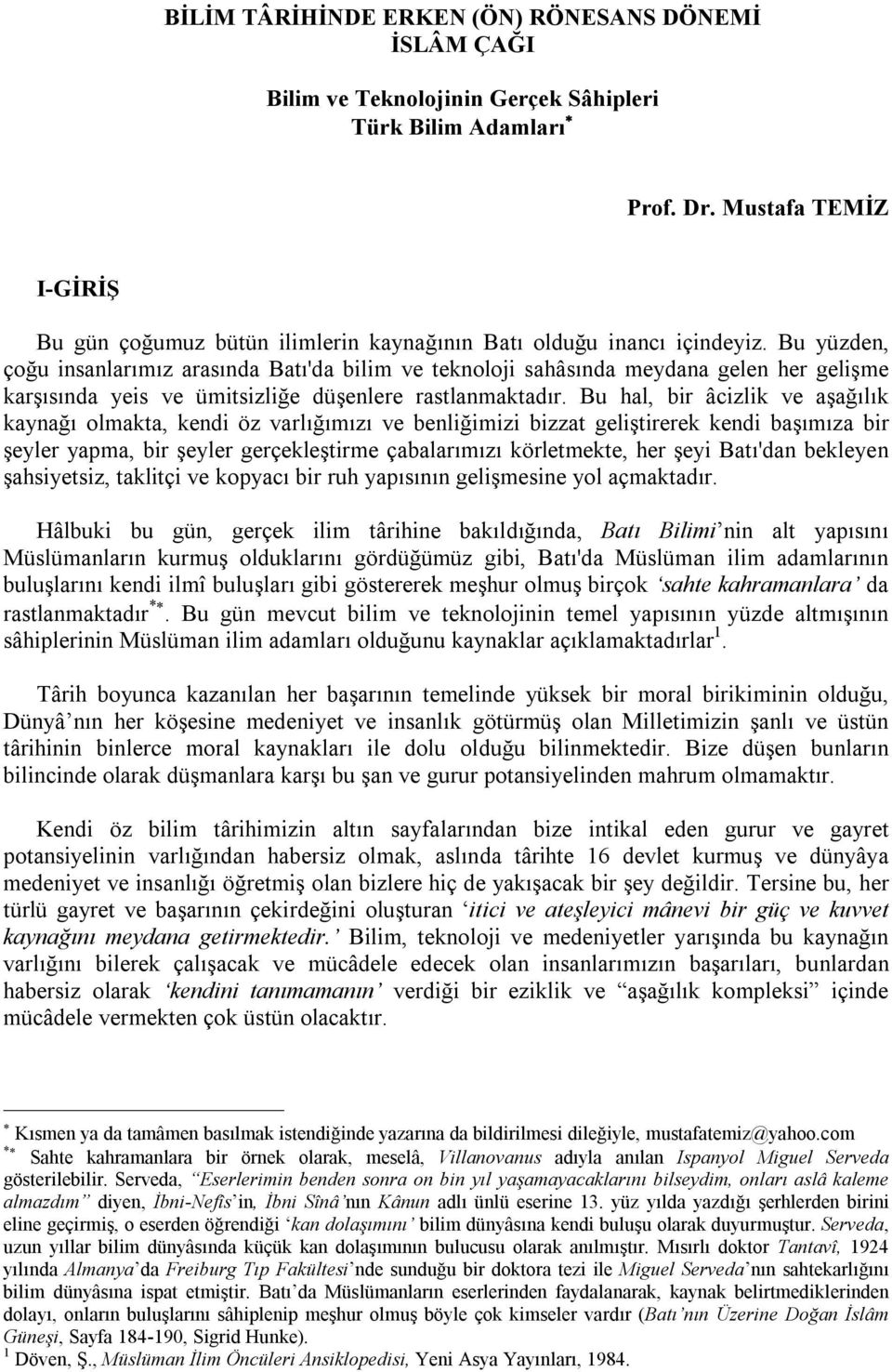 Bu yüzden, çoğu insanlarımız arasında Batı'da bilim ve teknoloji sahâsında meydana gelen her gelişme karşısında yeis ve ümitsizliğe düşenlere rastlanmaktadır.