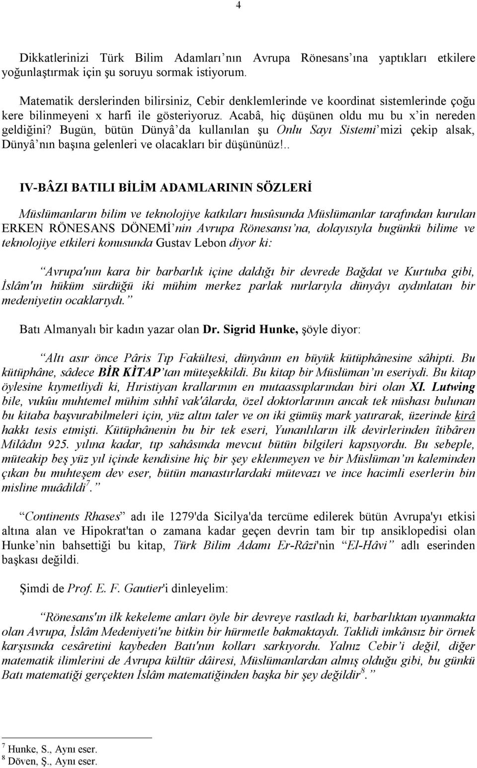 Bugün, bütün Dünyâ da kullanılan şu Onlu Sayı Sistemi mizi çekip alsak, Dünyâ nın başına gelenleri ve olacakları bir düşününüz!