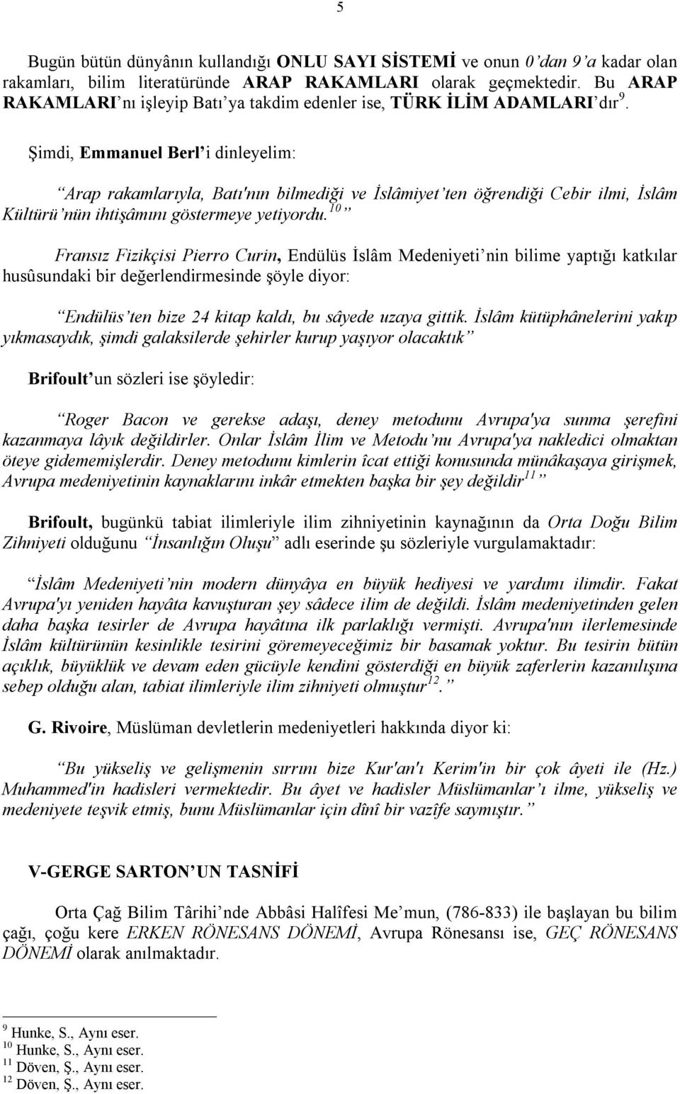 Şimdi, Emmanuel Berl i dinleyelim: Arap rakamlarıyla, Batı'nın bilmediği ve İslâmiyet ten öğrendiği Cebir ilmi, İslâm Kültürü nün ihtişâmını göstermeye yetiyordu.