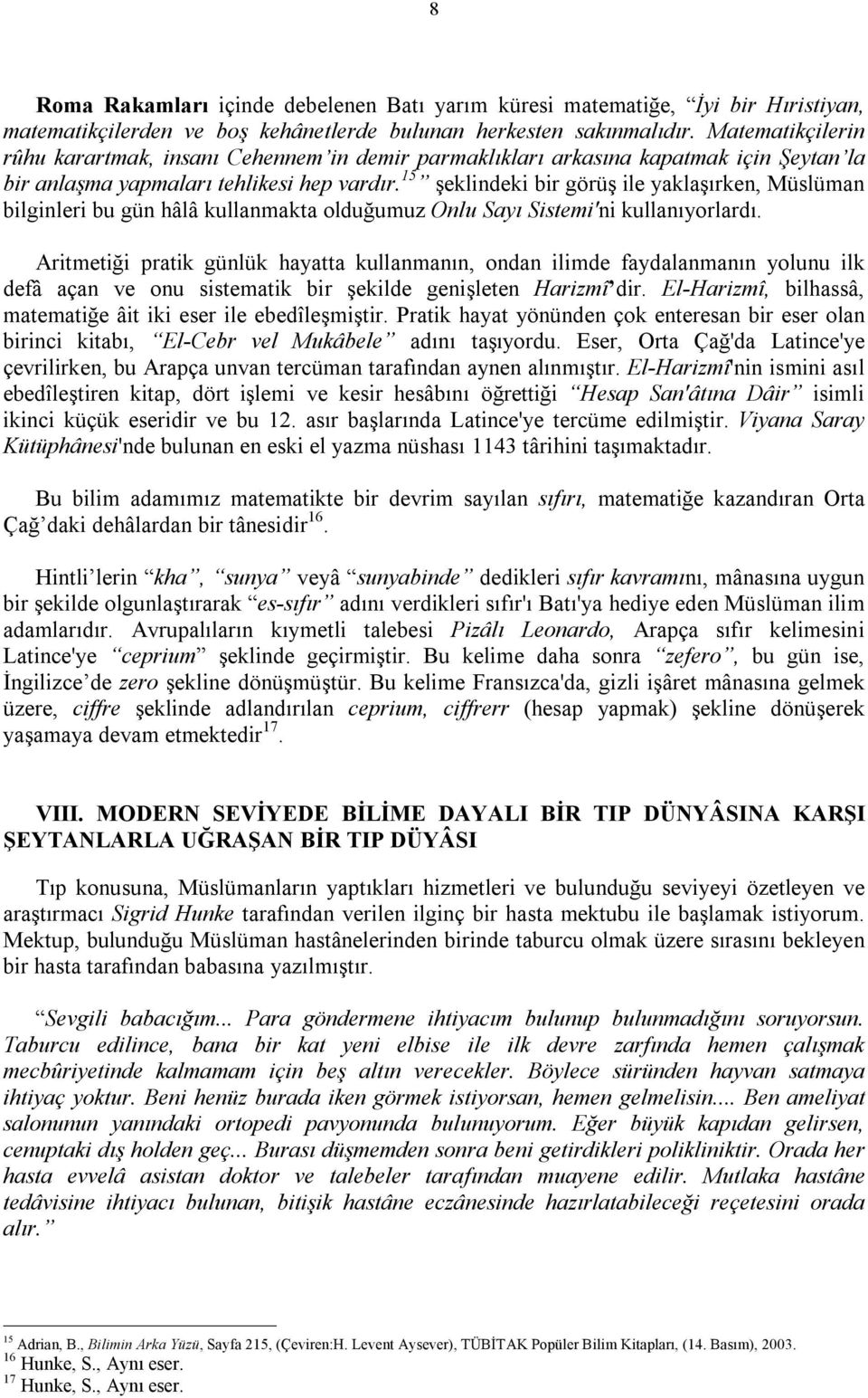 15 şeklindeki bir görüş ile yaklaşırken, Müslüman bilginleri bu gün hâlâ kullanmakta olduğumuz Onlu Sayı Sistemi'ni kullanıyorlardı.