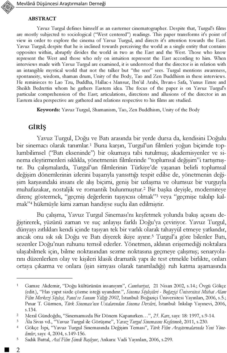 This paper transforms it's point of view in order to explore the cinema of Yavuz Turgul, and directs it's attention towards the East.