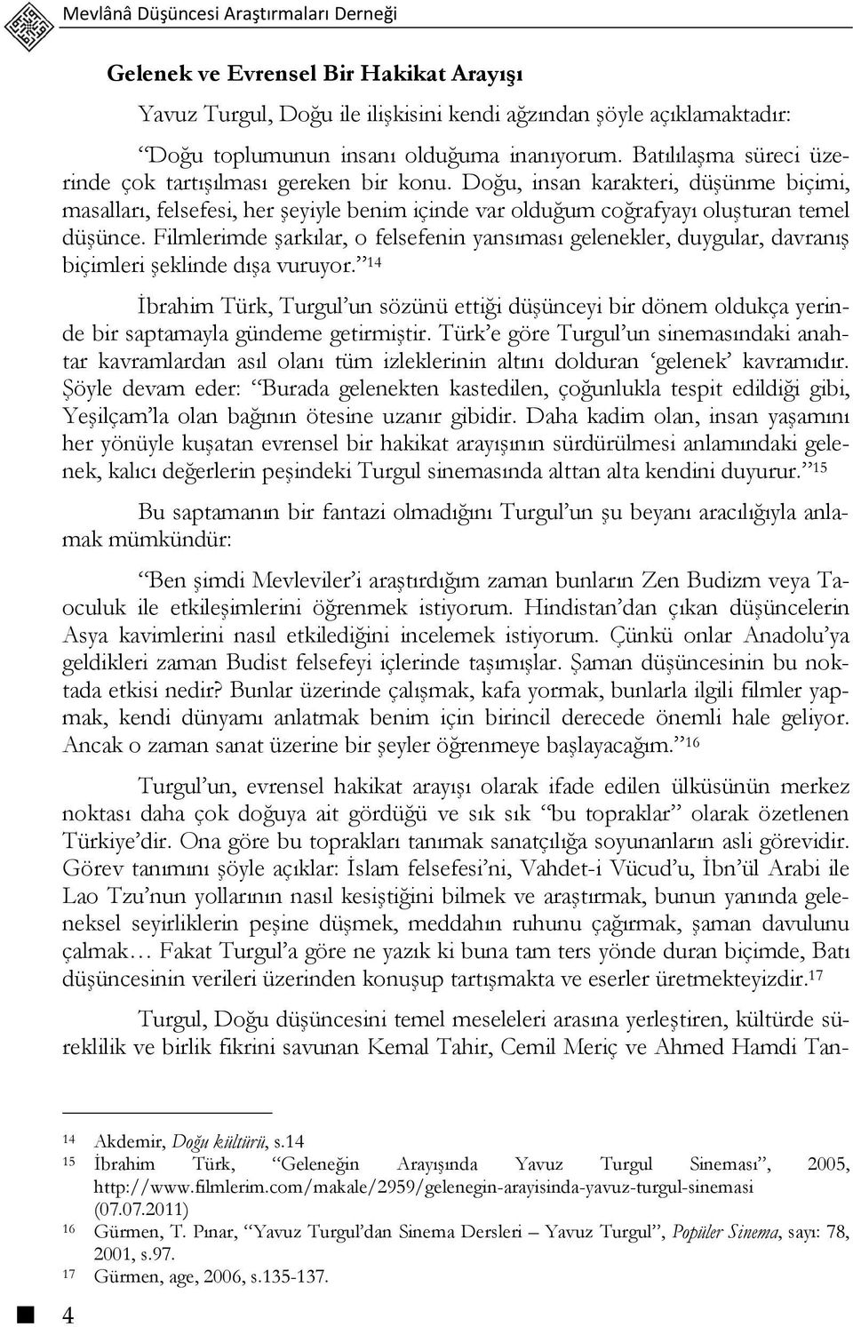 Filmlerimde şarkılar, o felsefenin yansıması gelenekler, duygular, davranış biçimleri şeklinde dışa vuruyor.