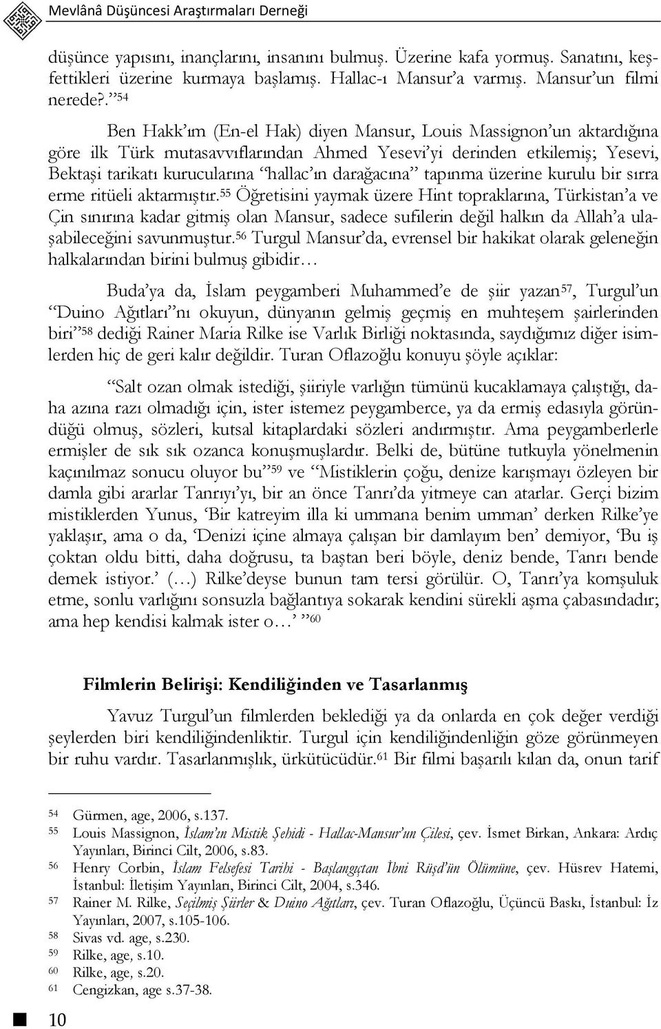 . 54 Ben Hakk ım (En-el Hak) diyen Mansur, Louis Massignon un aktardığına göre ilk Türk mutasavvıflarından Ahmed Yesevi yi derinden etkilemiş; Yesevi, Bektaşi tarikatı kurucularına hallac ın