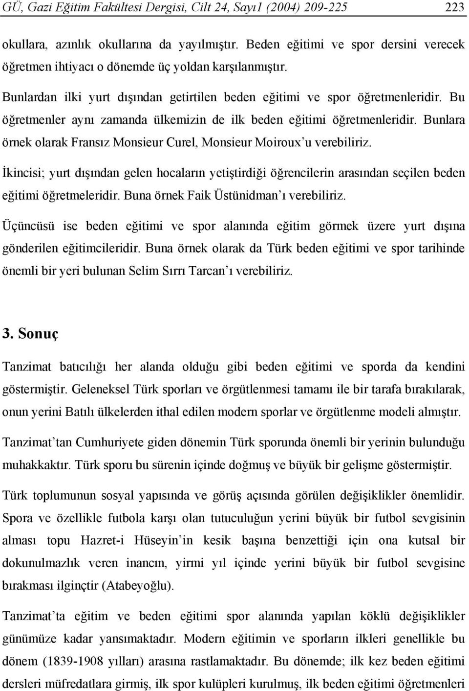 Bu öğretmenler aynı zamanda ülkemizin de ilk beden eğitimi öğretmenleridir. Bunlara örnek olarak Fransız Monsieur Curel, Monsieur Moiroux u verebiliriz.