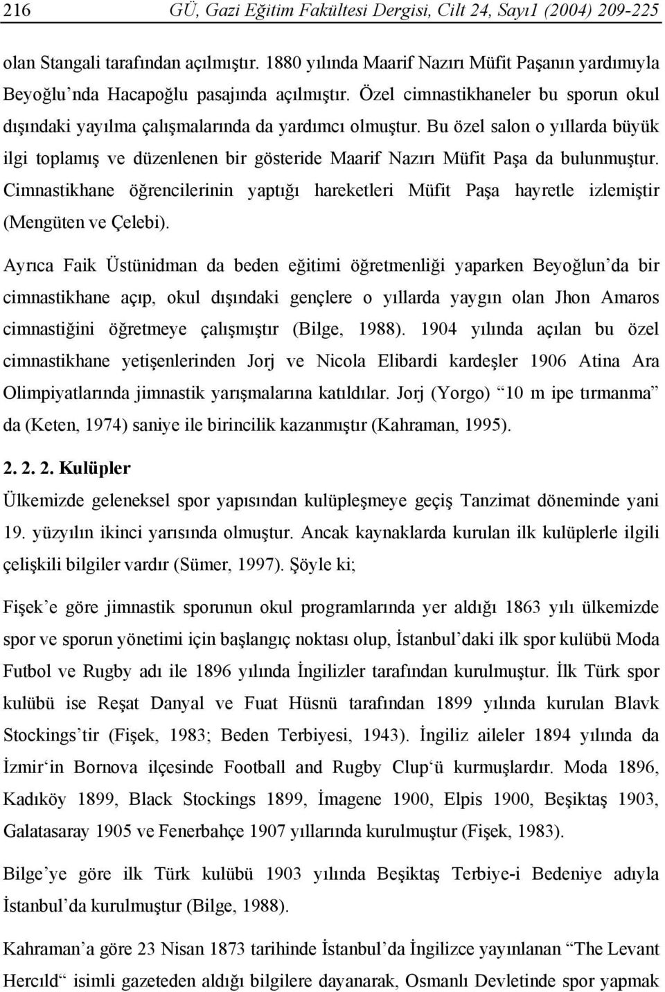 Bu özel salon o yıllarda büyük ilgi toplamış ve düzenlenen bir gösteride Maarif Nazırı Müfit Paşa da bulunmuştur.