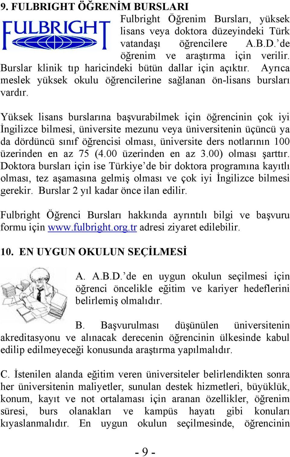 Yüksek lisans burslarına başvurabilmek için öğrencinin çok iyi İngilizce bilmesi, üniversite mezunu veya üniversitenin üçüncü ya da dördüncü sınıf öğrencisi olması, üniversite ders notlarının 100