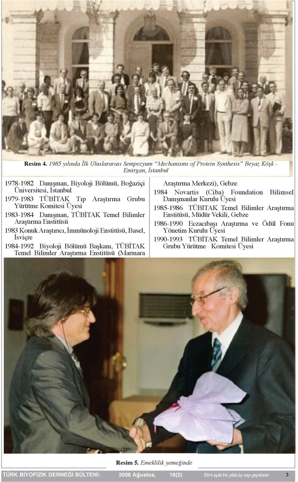 Araştırma Grubu Yürütme Komitesi Üyesi 1983-1984 Danışman, TÜBİTAK Temel Bilimler Araştırma Enstitüsü 1983 Konuk Araştırıcı, İmmünoloji Enstitüsü, Basel, İsviçre 1984-1992 Biyoloji Bölümü Başkanı,