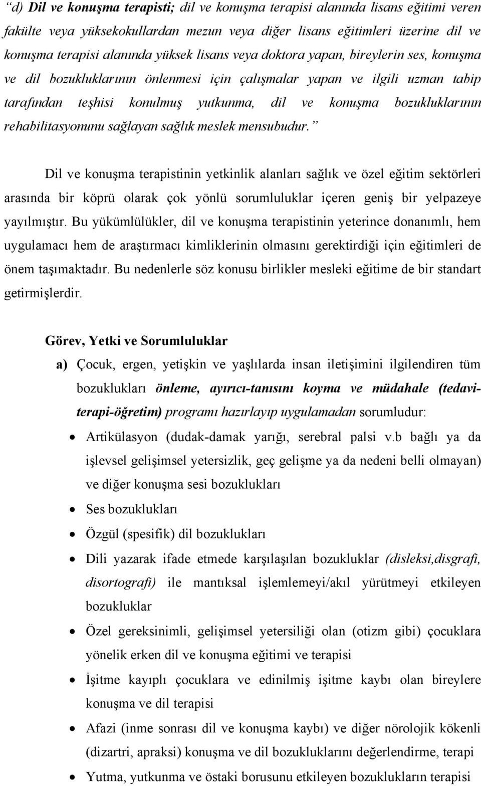 rehabilitasyonunu sağlayan sağlık meslek mensubudur.