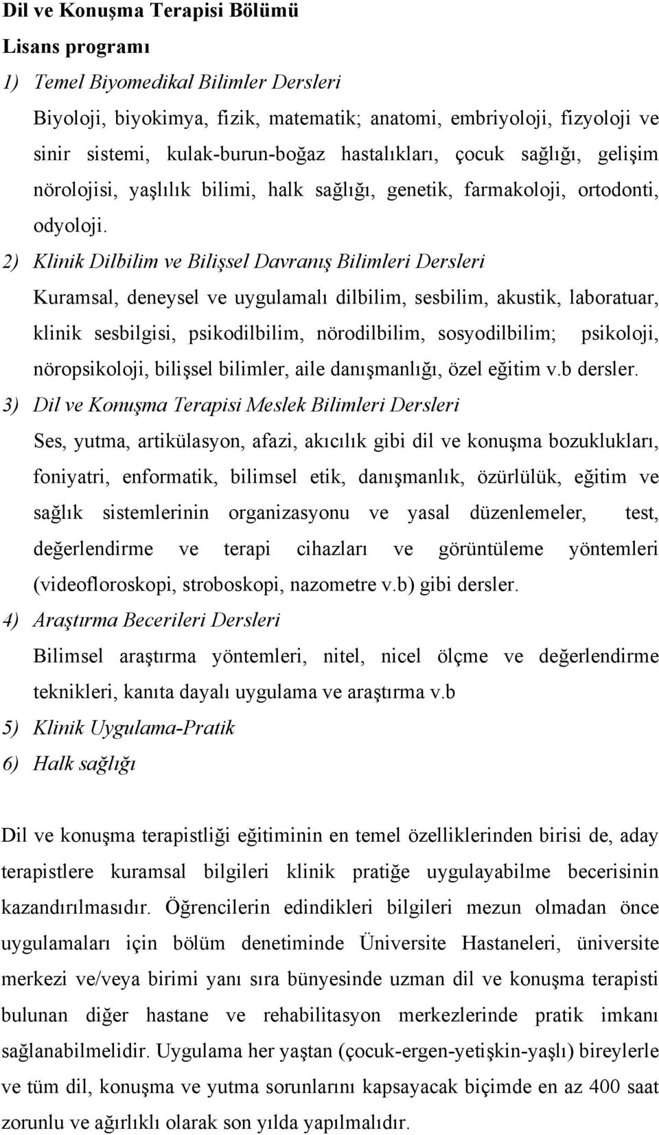 2) Klinik Dilbilim ve Bilişsel Davranış Bilimleri Dersleri Kuramsal, deneysel ve uygulamalı dilbilim, sesbilim, akustik, laboratuar, klinik sesbilgisi, psikodilbilim, nörodilbilim, sosyodilbilim;