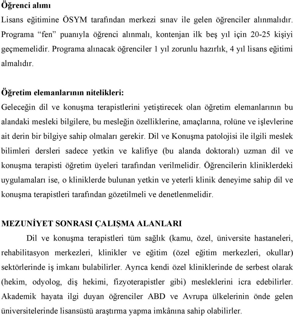 Öğretim elemanlarının nitelikleri: Geleceğin dil ve konuşma terapistlerini yetiştirecek olan öğretim elemanlarının bu alandaki mesleki bilgilere, bu mesleğin özelliklerine, amaçlarına, rolüne ve