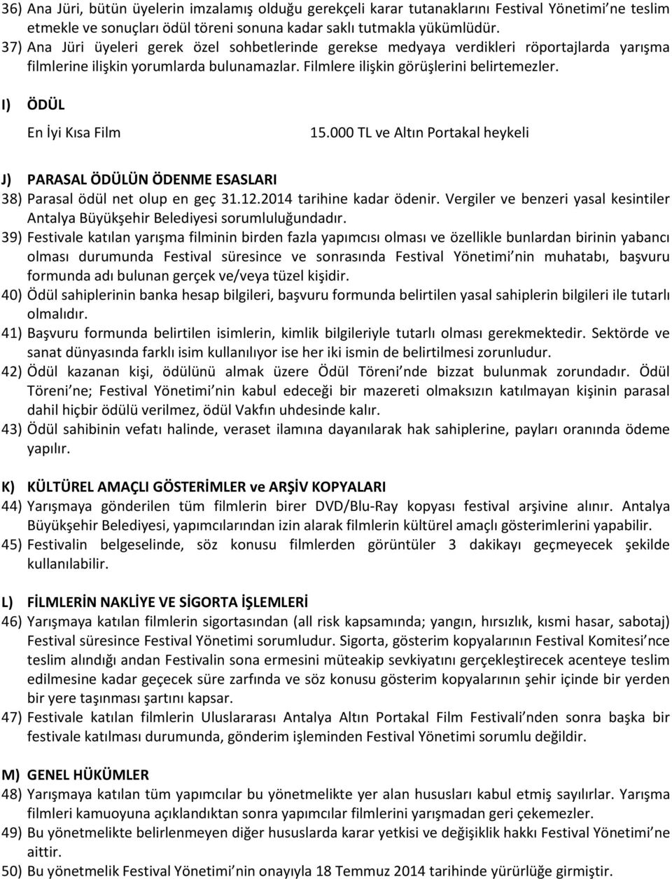 I) ÖDÜL En İyi Kısa Film 15.000 TL ve Altın Portakal heykeli J) PARASAL ÖDÜLÜN ÖDENME ESASLARI 38) Parasal ödül net olup en geç 31.12.2014 tarihine kadar ödenir.