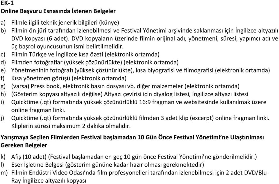 c) Filmin Türkçe ve İngilizce kısa özeti elektronik ortamda d) Filmden fotoğraflar yüksek çözünürlükte elektronik ortamda e) Yönetmeninin fotoğrafı yüksek çözünürlükte, kısa biyografisi ve