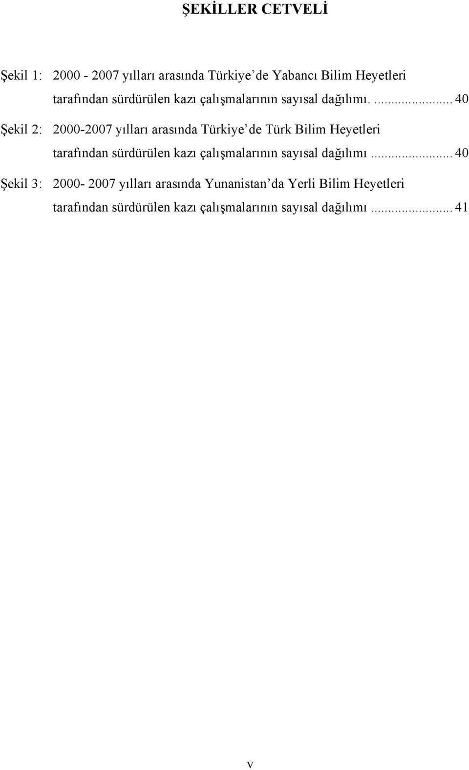 ... 40 Şekil 2: 2000-2007 yılları arasında Türkiye de Türk Bilim Heyetleri tarafından .