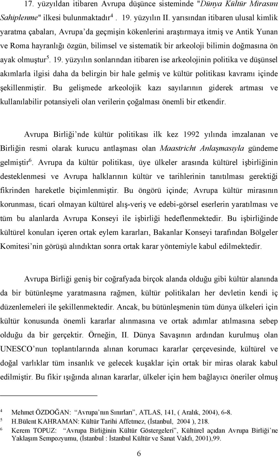 ayak olmuştur 5. 19. yüzyılın sonlarından itibaren ise arkeolojinin politika ve düşünsel akımlarla ilgisi daha da belirgin bir hale gelmiş ve kültür politikası kavramı içinde şekillenmiştir.