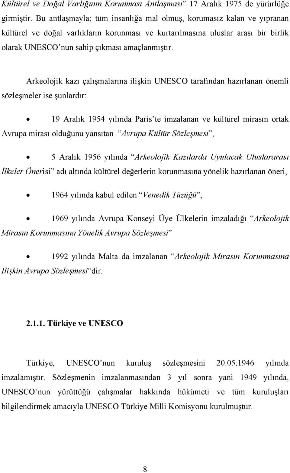 Arkeolojik kazı çalışmalarına ilişkin UNESCO tarafından hazırlanan önemli sözleşmeler ise şunlardır: 19 Aralık 1954 yılında Paris te imzalanan ve kültürel mirasın ortak Avrupa mirası olduğunu