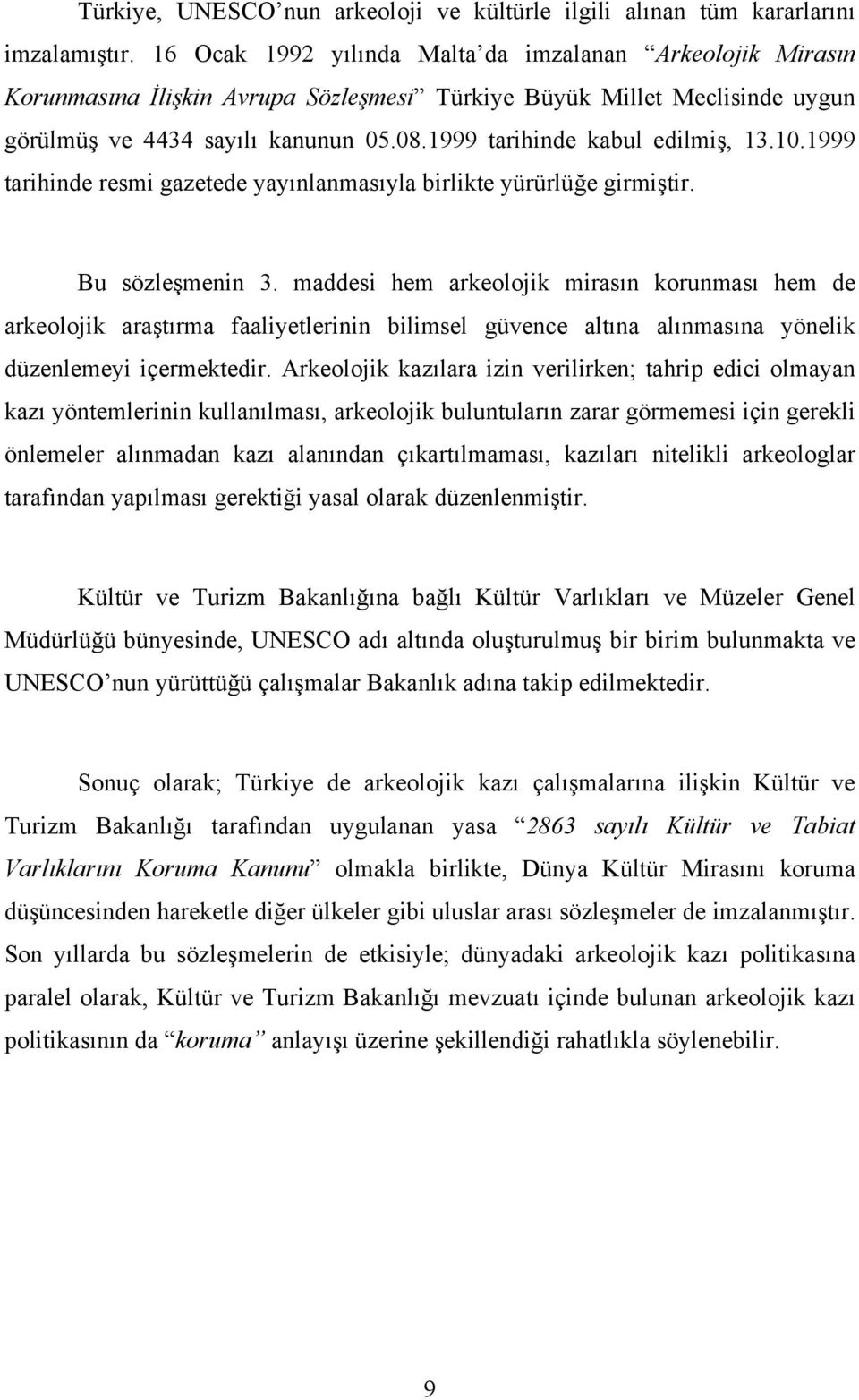 1999 tarihinde kabul edilmiş, 13.10.1999 tarihinde resmi gazetede yayınlanmasıyla birlikte yürürlüğe girmiştir. Bu sözleşmenin 3.