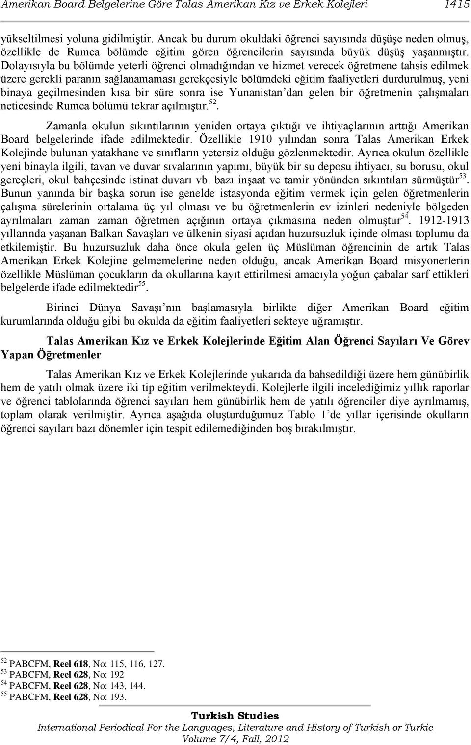 Dolayısıyla bu bölümde yeterli öğrenci olmadığından ve hizmet verecek öğretmene tahsis edilmek üzere gerekli paranın sağlanamaması gerekçesiyle bölümdeki eğitim faaliyetleri durdurulmuş, yeni binaya