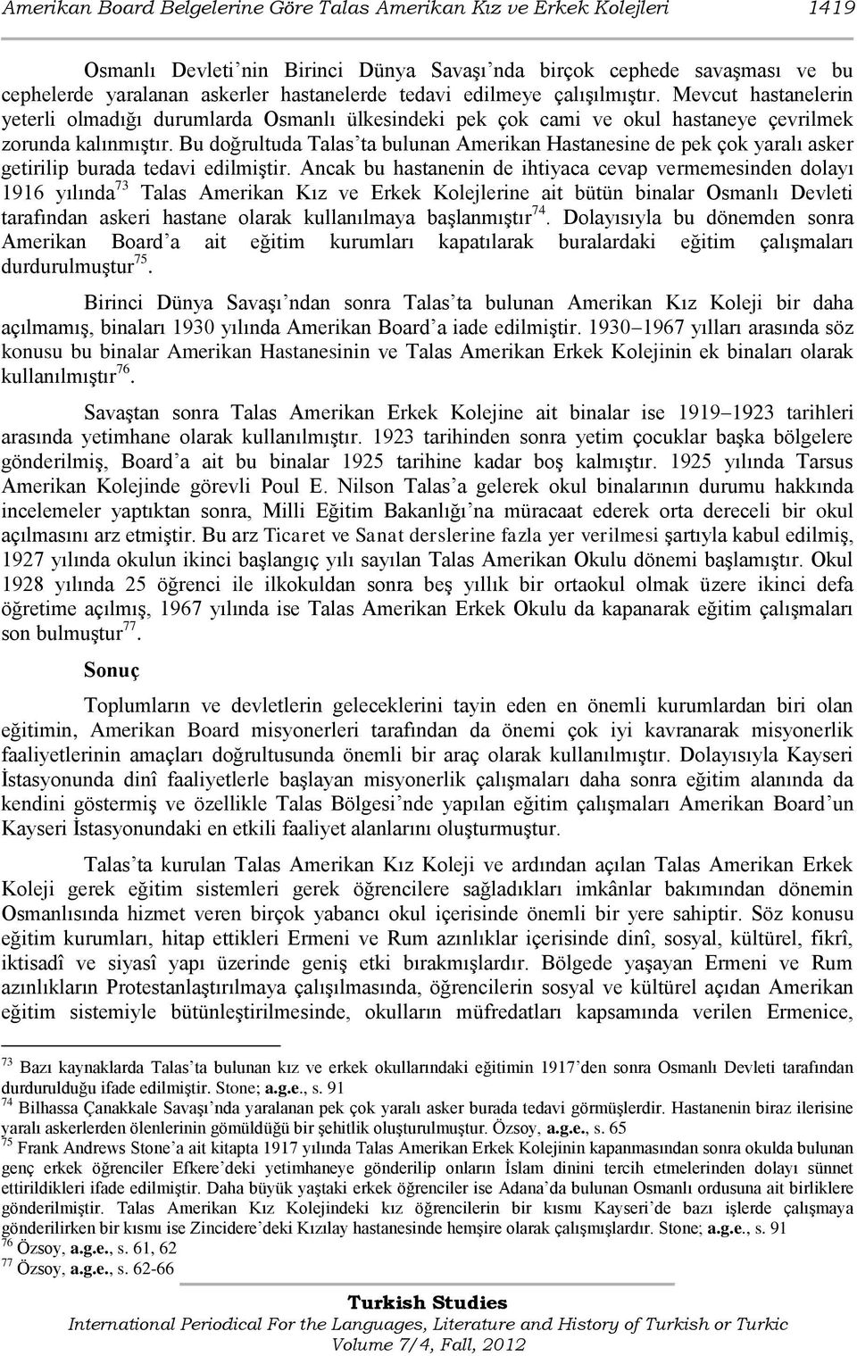 Bu doğrultuda Talas ta bulunan Amerikan Hastanesine de pek çok yaralı asker getirilip burada tedavi edilmiştir.