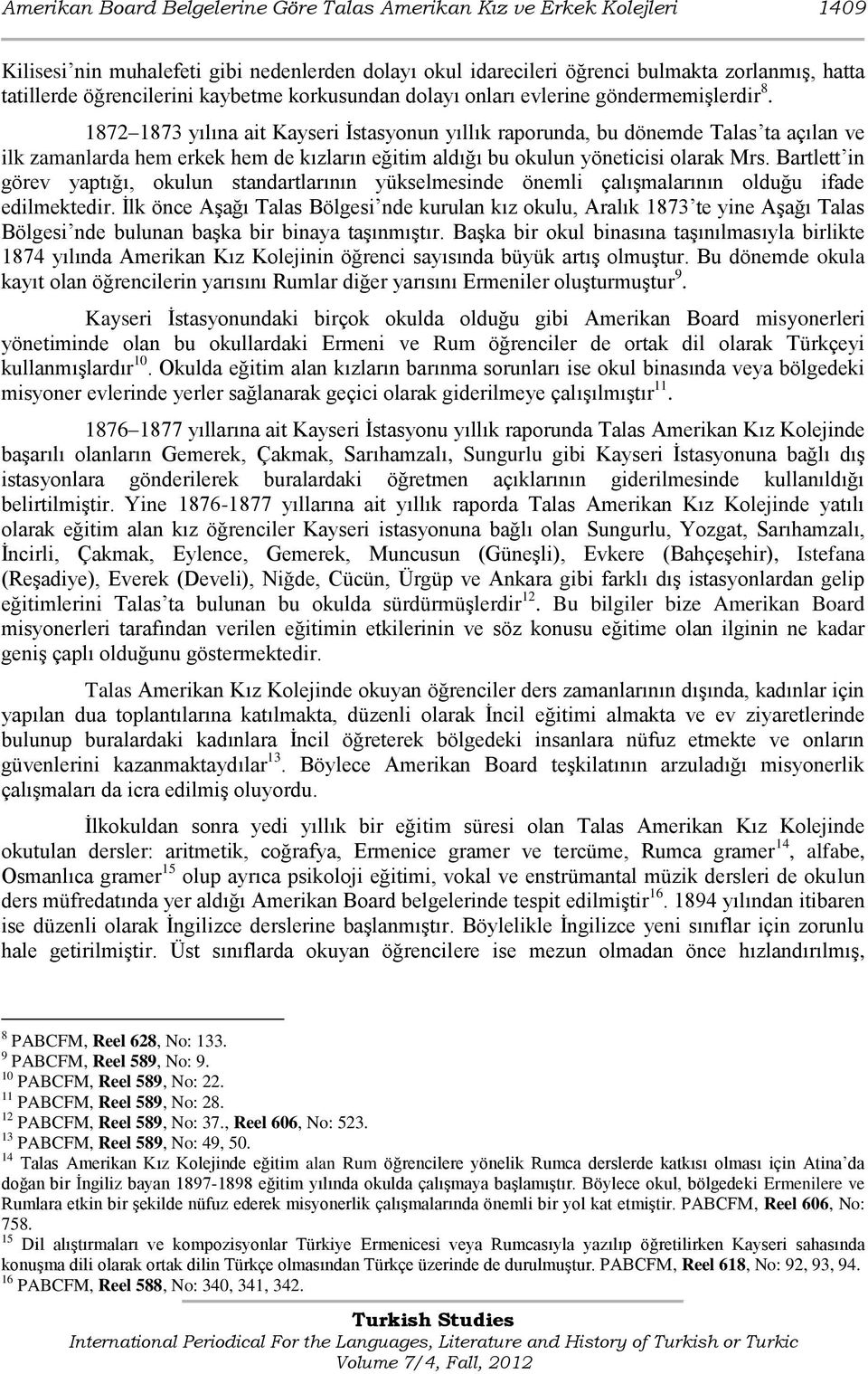 1872 1873 yılına ait Kayseri İstasyonun yıllık raporunda, bu dönemde Talas ta açılan ve ilk zamanlarda hem erkek hem de kızların eğitim aldığı bu okulun yöneticisi olarak Mrs.