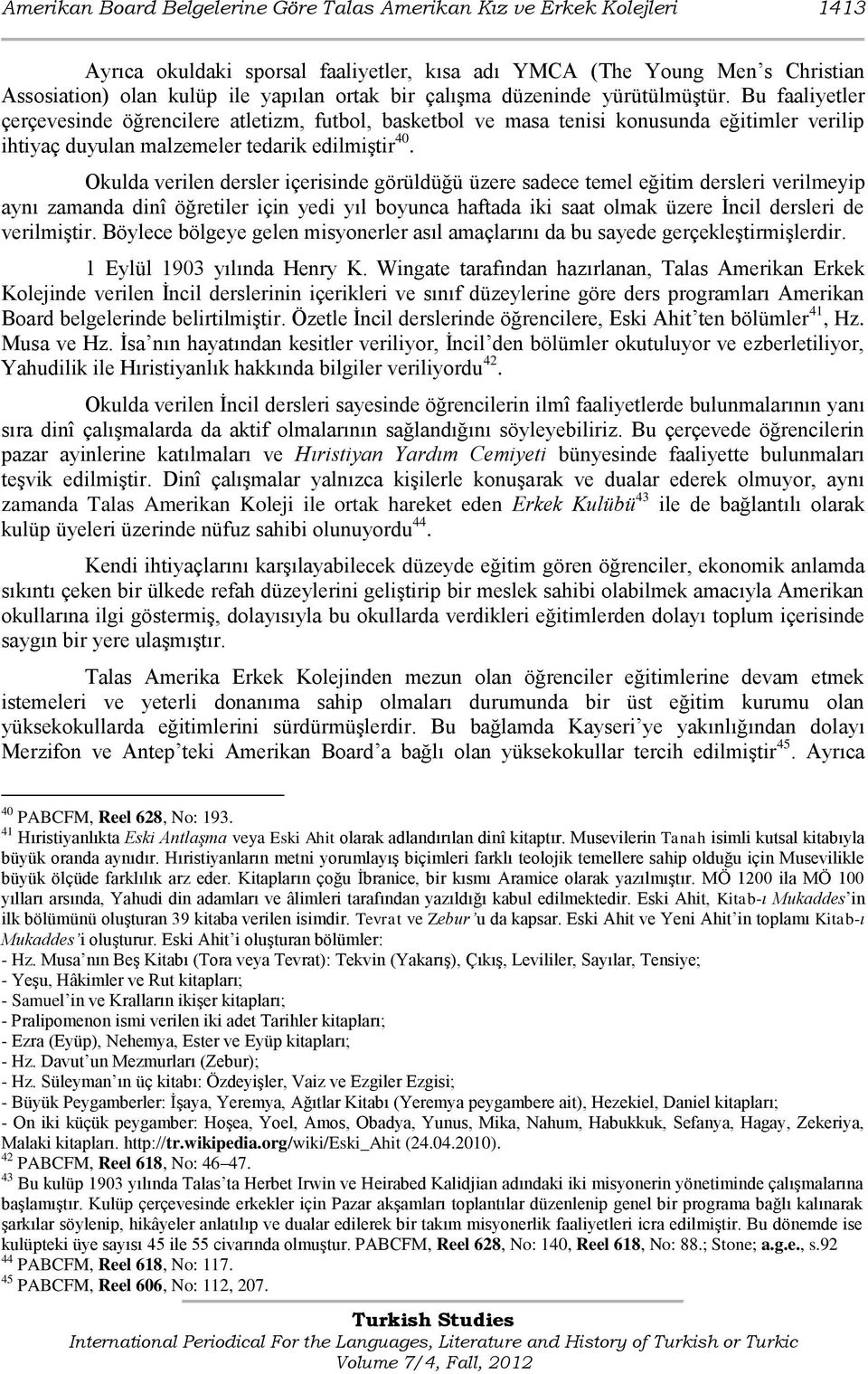 Okulda verilen dersler içerisinde görüldüğü üzere sadece temel eğitim dersleri verilmeyip aynı zamanda dinî öğretiler için yedi yıl boyunca haftada iki saat olmak üzere İncil dersleri de verilmiştir.