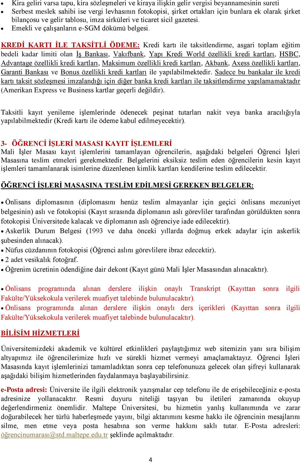 KREDİ KARTI İLE TAKSİTLİ ÖDEME: Kredi kartı ile taksitlendirme, asgari toplam eğitim bedeli kadar limiti olan İş Bankası, Vakıfbank, Yapı Kredi World özellikli kredi kartları, HSBC, Advantage