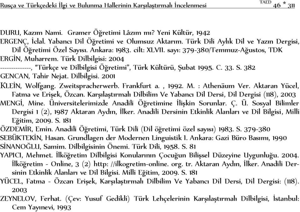 Türk Dilbilgisi: 2004 --------------, Türkçe ve Dilbilgisi Öğretimi, Türk Kültürü, Şubat 1995. C. 33. S. 382 GENCAN, Tahir Nejat. Dilbilgisi. 2001 КLEİN, Wolfgang. Zweitspracherwerb. Frankfurt a.