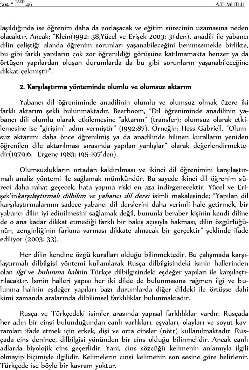 görüşüne katılmamakta benzer ya da örtüşen yapılardan oluşan durumlarda da bu gibi sorunların yaşanabileceğine dikkat çekmiştir. 2.