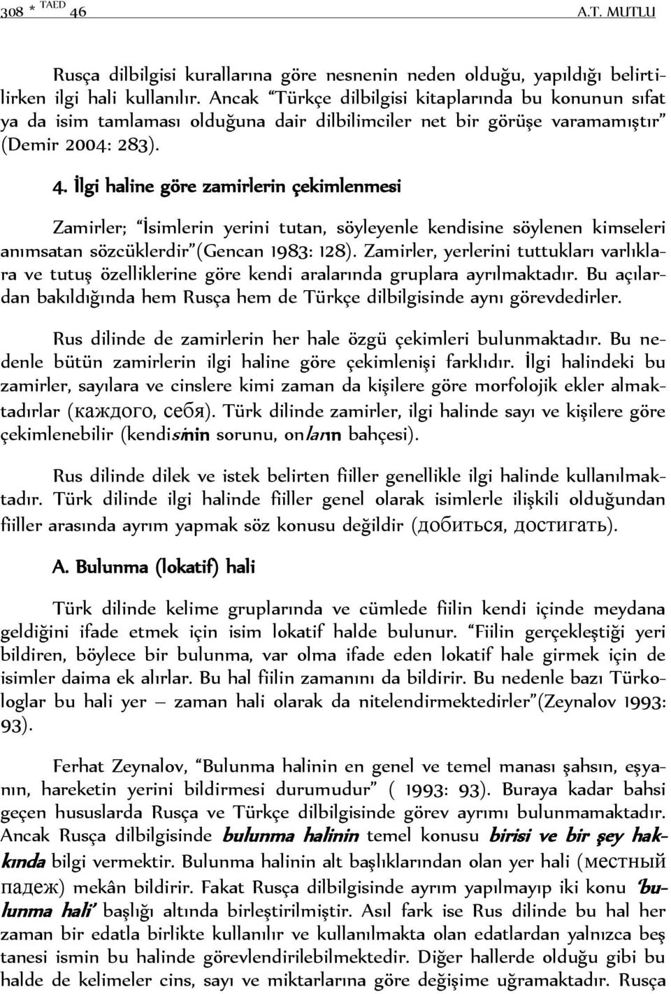 İlgi haline göre zamirlerin çekimlenmesi Zamirler; İsimlerin yerini tutan, söyleyenle kendisine söylenen kimseleri anımsatan sözcüklerdir (Gencan 1983: 128).