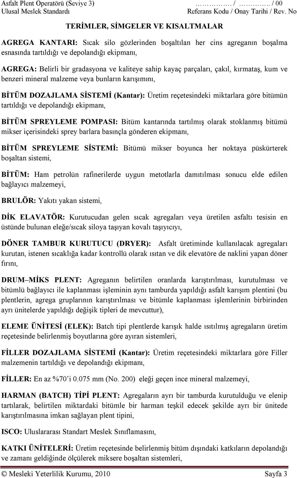 kaliteye sahip kayaç parçaları, çakıl, kırmataş, kum ve benzeri mineral malzeme veya bunların karışımını, BİTÜM DOZAJLAMA SİSTEMİ (Kantar): Üretim reçetesindeki miktarlara göre bitümün tartıldığı ve