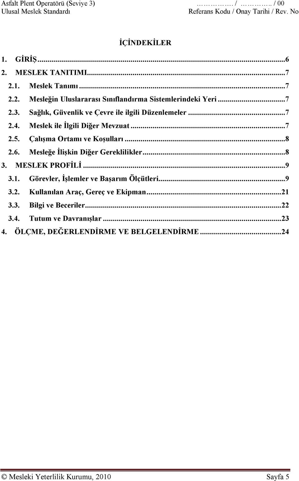 Mesleğe İlişkin Diğer Gereklilikler...8 3. MESLEK PROFİLİ...9 3.1. Görevler, İşlemler ve Başarım Ölçütleri...9 3.2. Kullanılan Araç, Gereç ve Ekipman...21 3.