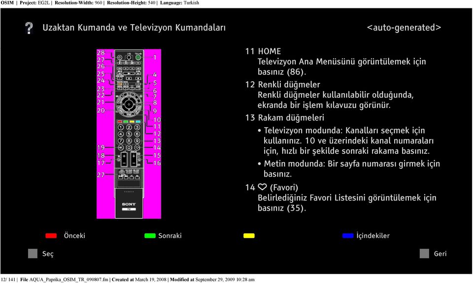 13 Rakam düğmeleri Televizyon modunda: Kanalları seçmek için kullanınız.