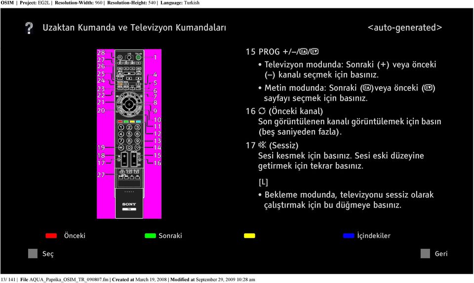 16 (Önceki kanal) Son görüntülenen kanalı görüntülemek için basın (beş saniyeden fazla). 17 (Sessiz) Sesi kesmek için basınız.