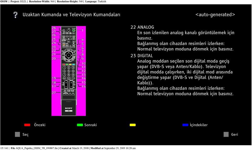 23 DIGITAL Analog moddan seçilen son dijital moda geçiş yapar (DVB-S veya Anten/Kablo).