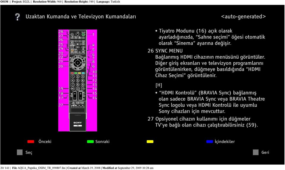 Diğer giriş ekranları ve televizyon programlarını görüntülenirken, düğmeye basıldığında HDMI Cihaz Seçimi görüntülenir.