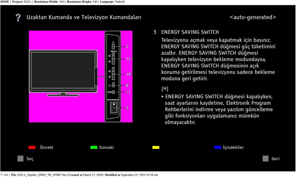 ENERGY SAVING SWITCH düğmesi kapalıyken televizyon bekleme modundaysa, ENERGY SAVING SWITCH düğmesinin açık konuma getirilmesi televizyonu sadece bekleme