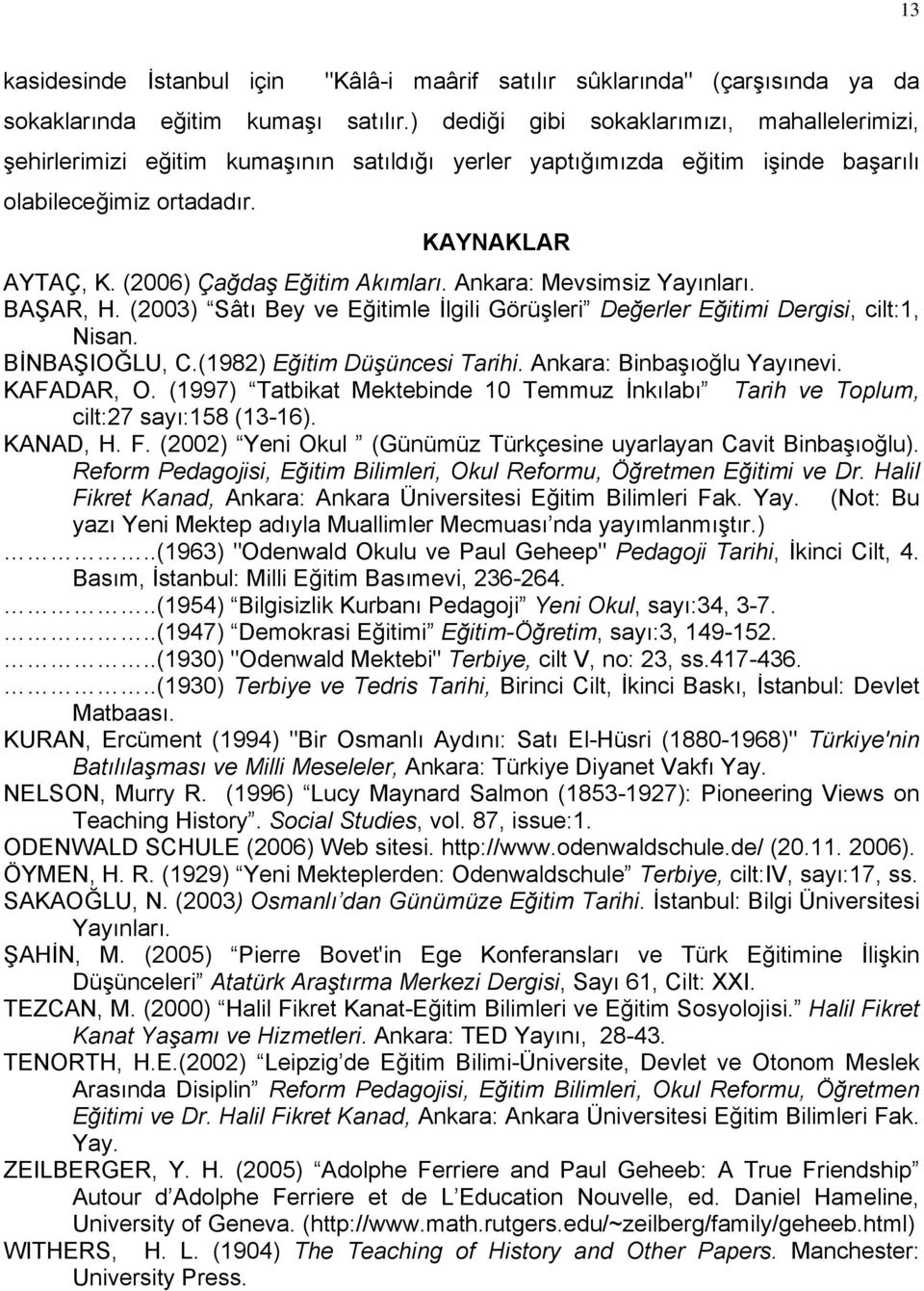 (2006) Çağdaş Eğitim Akımları. Ankara: Mevsimsiz Yayınları. BAŞAR, H. (2003) Sâtı Bey ve Eğitimle İlgili Görüşleri Değerler Eğitimi Dergisi, cilt:1, Nisan. BİNBAŞIOĞLU, C.