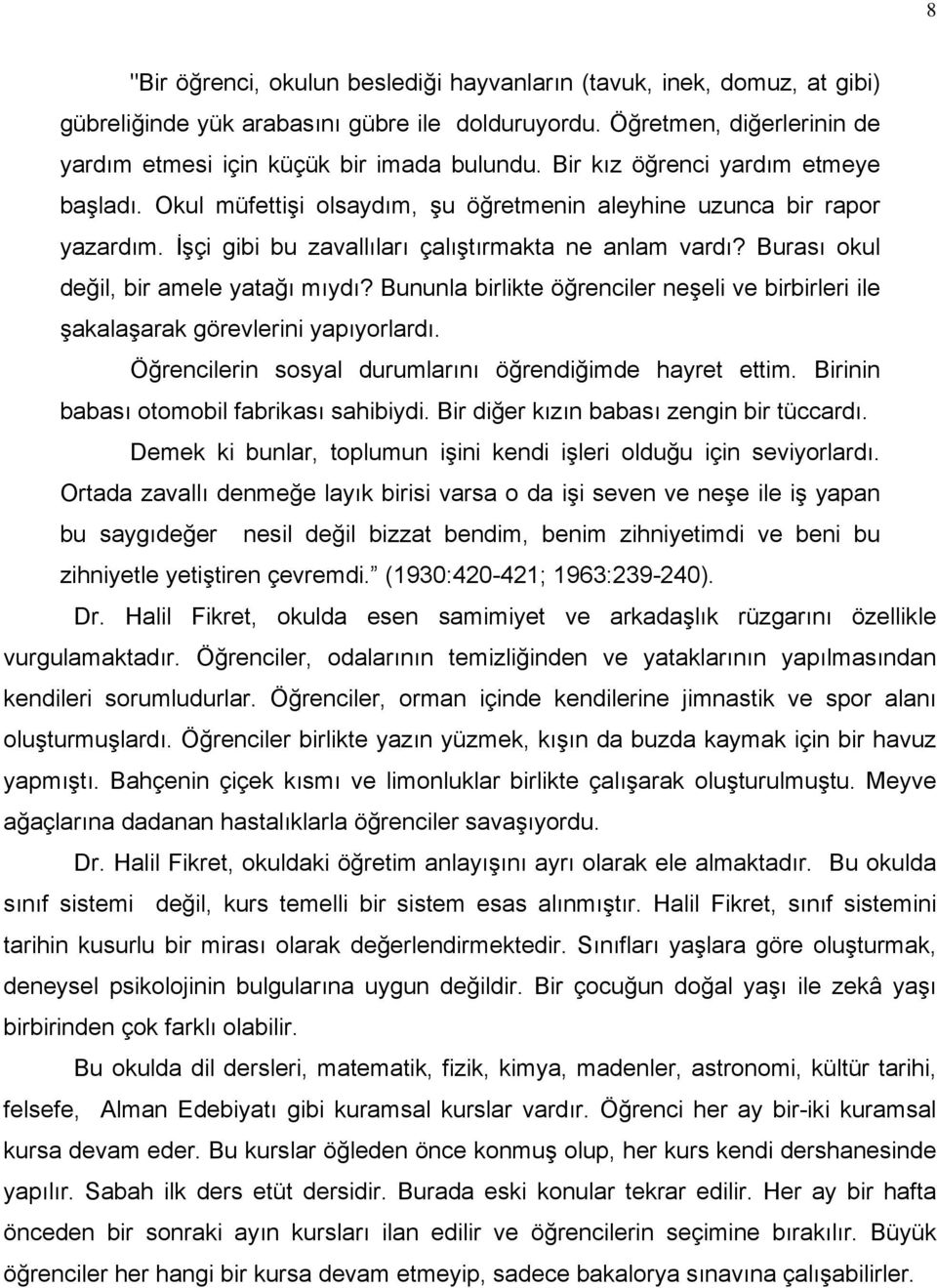 Burası okul değil, bir amele yatağı mıydı? Bununla birlikte öğrenciler neşeli ve birbirleri ile şakalaşarak görevlerini yapıyorlardı. Öğrencilerin sosyal durumlarını öğrendiğimde hayret ettim.