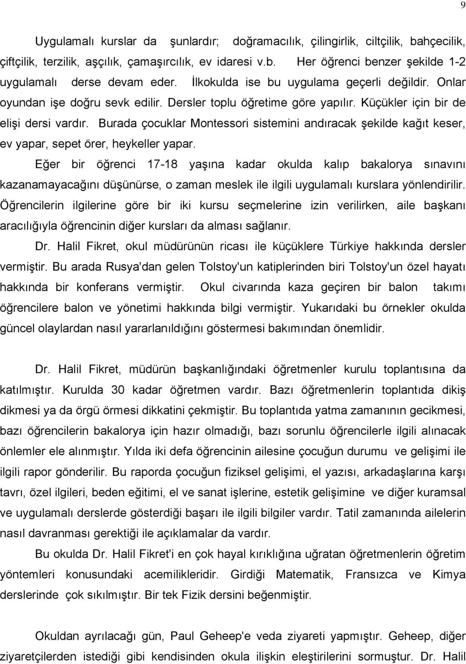 Burada çocuklar Montessori sistemini andıracak şekilde kağıt keser, ev yapar, sepet örer, heykeller yapar.