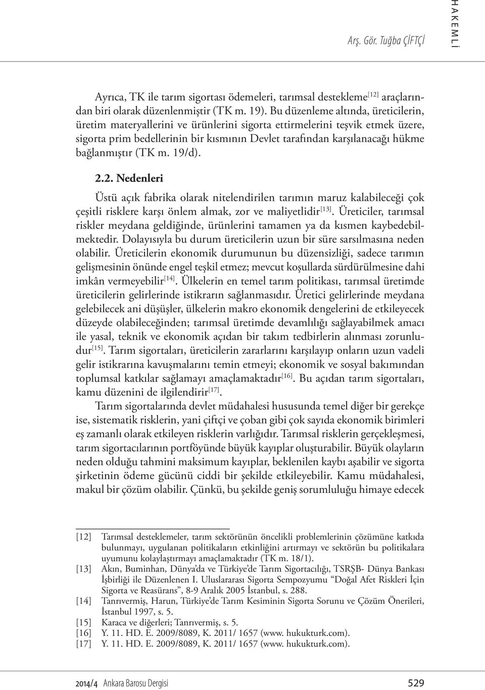 bağlanmıştır (TK m. 19/d). 2.2. Nedenleri Üstü açık fabrika olarak nitelendirilen tarımın maruz kalabileceği çok çeşitli risklere karşı önlem almak, zor ve maliyetlidir [13].