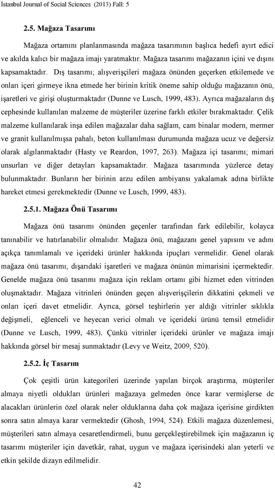 Dış tasarımı; alışverişçileri mağaza önünden geçerken etkilemede ve onları içeri girmeye ikna etmede her birinin kritik öneme sahip olduğu mağazanın önü, işaretleri ve girişi oluşturmaktadır (Dunne