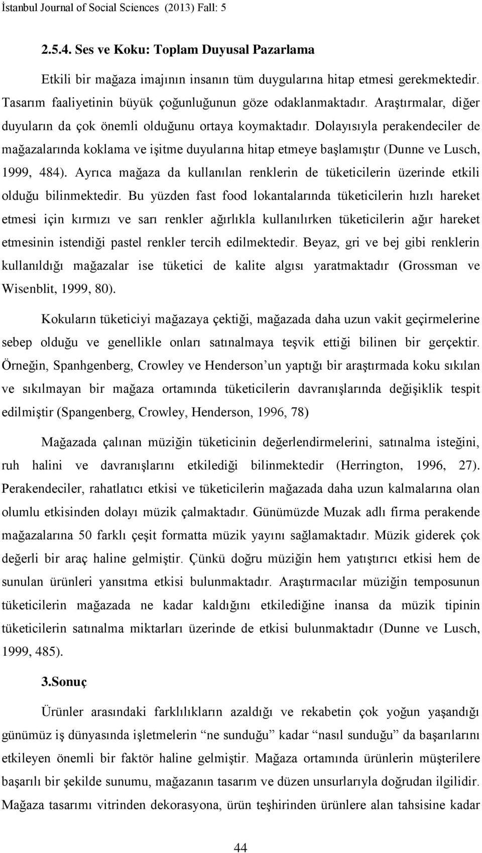 Ayrıca mağaza da kullanılan renklerin de tüketicilerin üzerinde etkili olduğu bilinmektedir.