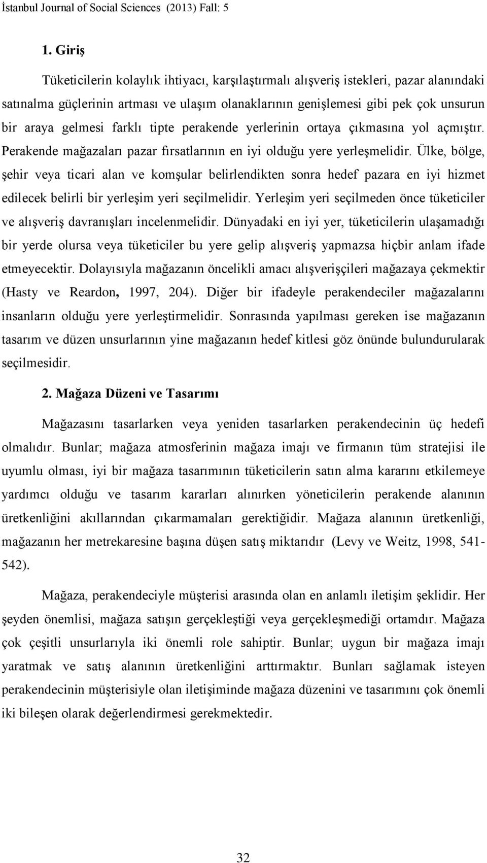 Ülke, bölge, şehir veya ticari alan ve komşular belirlendikten sonra hedef pazara en iyi hizmet edilecek belirli bir yerleşim yeri seçilmelidir.