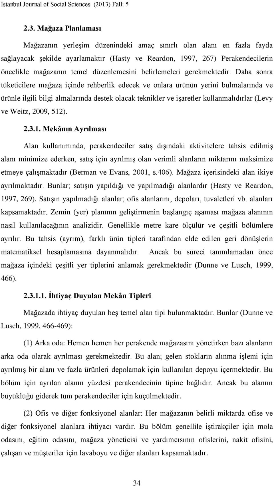 Daha sonra tüketicilere mağaza içinde rehberlik edecek ve onlara ürünün yerini bulmalarında ve ürünle ilgili bilgi almalarında destek olacak teknikler ve işaretler kullanmalıdırlar (Levy ve Weitz,