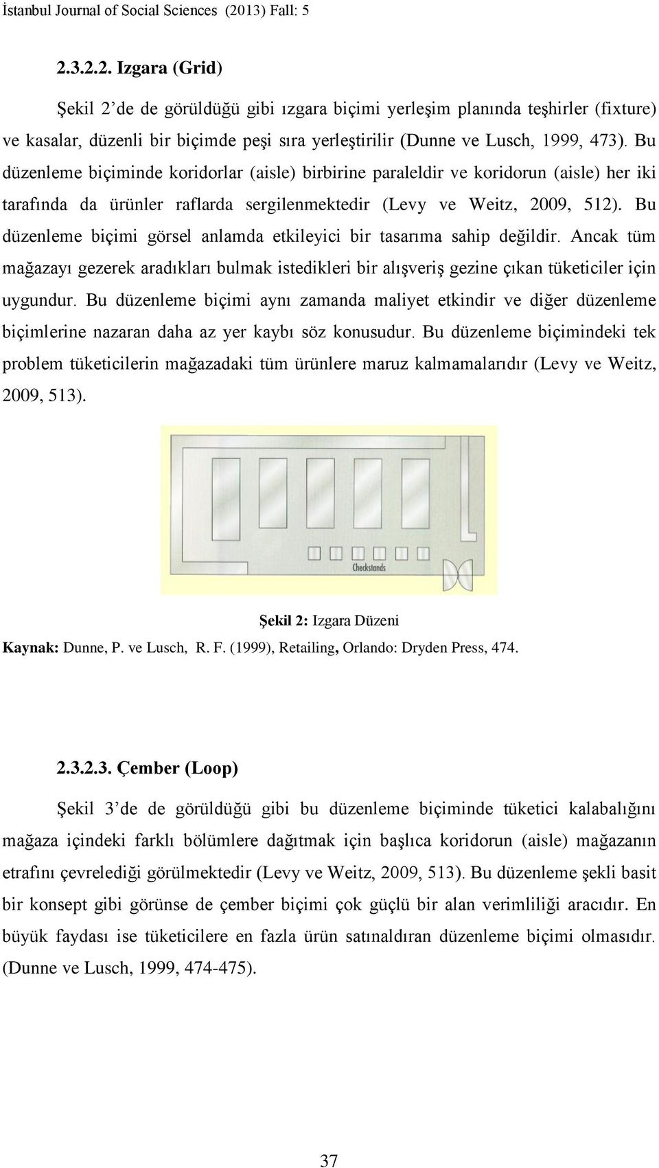 Bu düzenleme biçimi görsel anlamda etkileyici bir tasarıma sahip değildir. Ancak tüm mağazayı gezerek aradıkları bulmak istedikleri bir alışveriş gezine çıkan tüketiciler için uygundur.