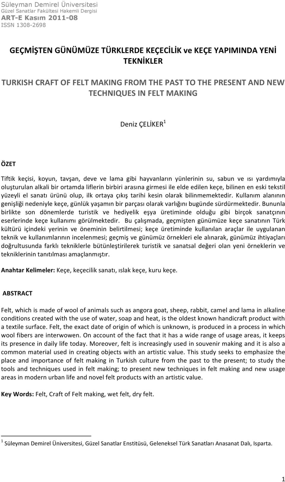 yüzeyli el sanatı ürünü olup, ilk ortaya çıkış tarihi kesin olarak bilinmemektedir. Kullanım alanının genişliği nedeniyle keçe, günlük yaşamın bir parçası olarak varlığını bugünde sürdürmektedir.